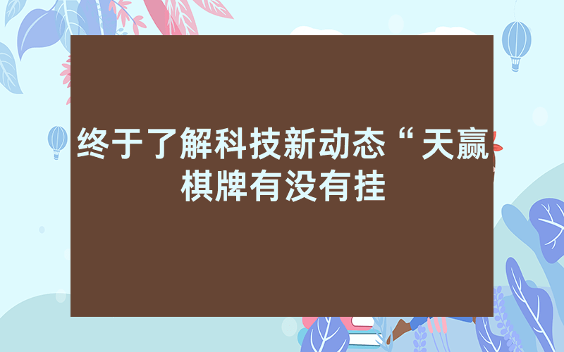 终于了解科技新动态“天赢棋牌有没有挂
