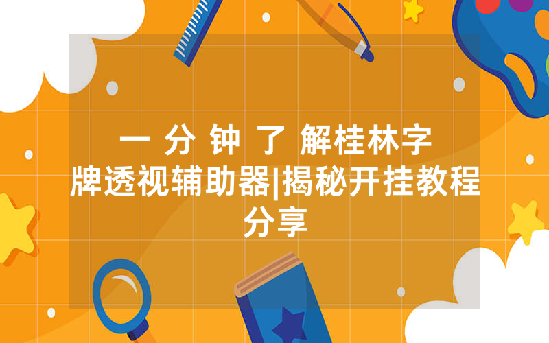 一 分 钟 了 解桂林字牌透视辅助器|揭秘开挂教程分享