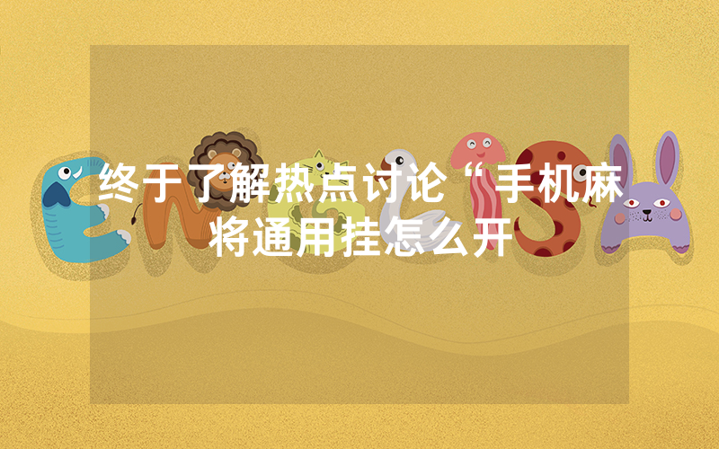 终于了解热点讨论“手机麻将通用挂怎么开