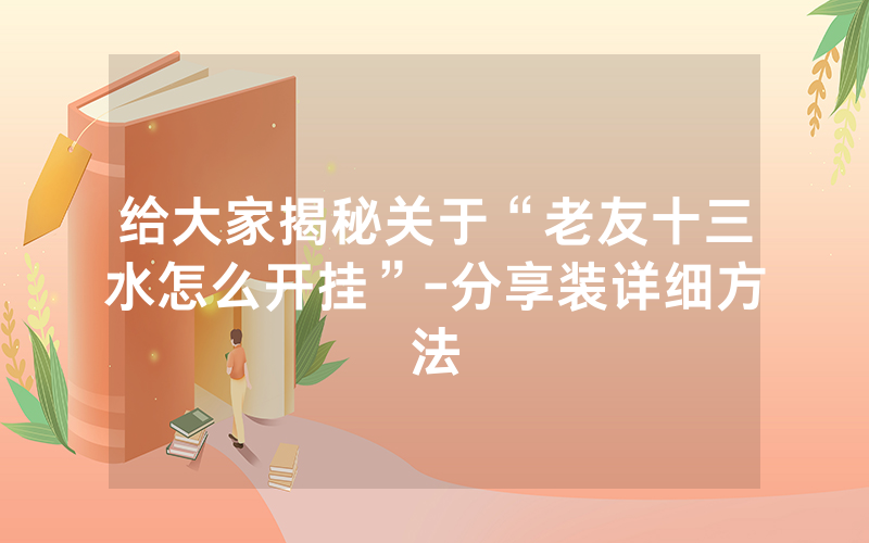 给大家揭秘关于“老友十三水怎么开挂”-分享装详细方法