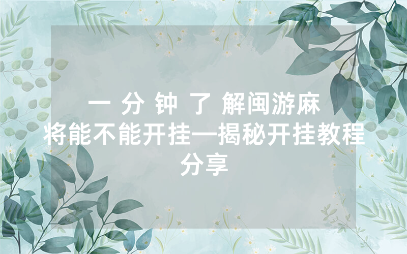 一 分 钟 了 解闽游麻将能不能开挂—揭秘开挂教程分享