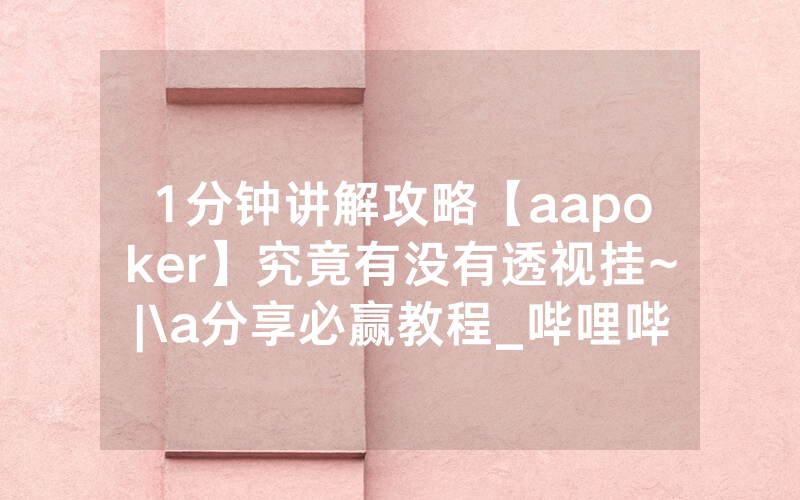 1分钟讲解攻略【aapoker】究竟有没有透视挂~|\a分享必赢教程_哔哩哔哩