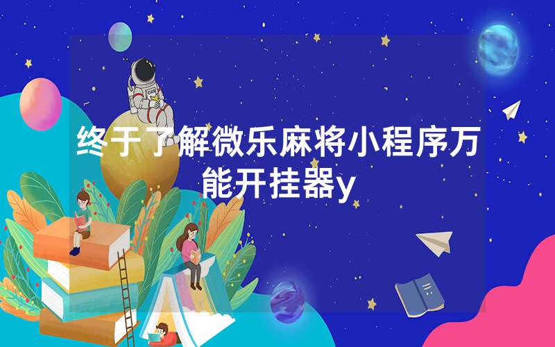 终于了解微乐麻将小程序万能开挂器y