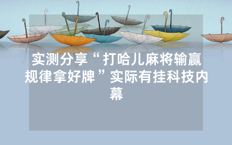 实测分享“打哈儿麻将输赢规律拿好牌”实际有挂科技内幕