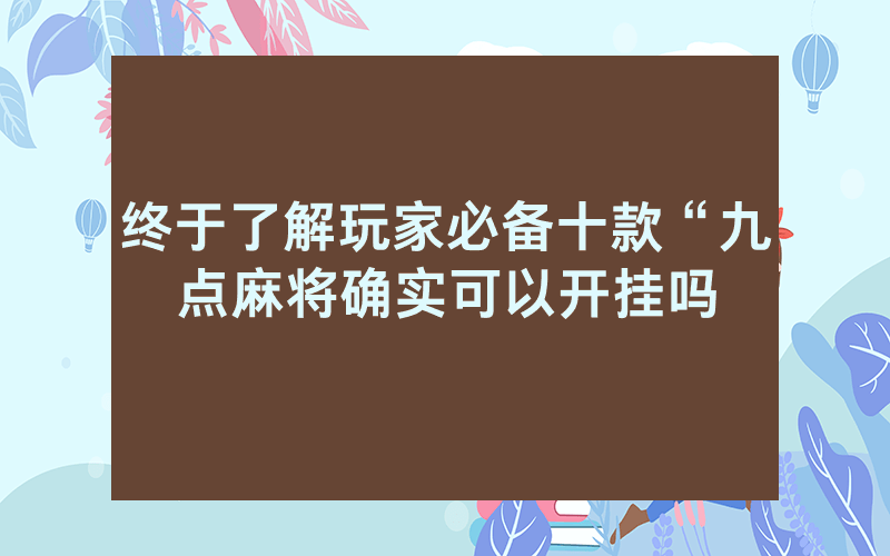 终于了解玩家必备十款“九点麻将确实可以开挂吗