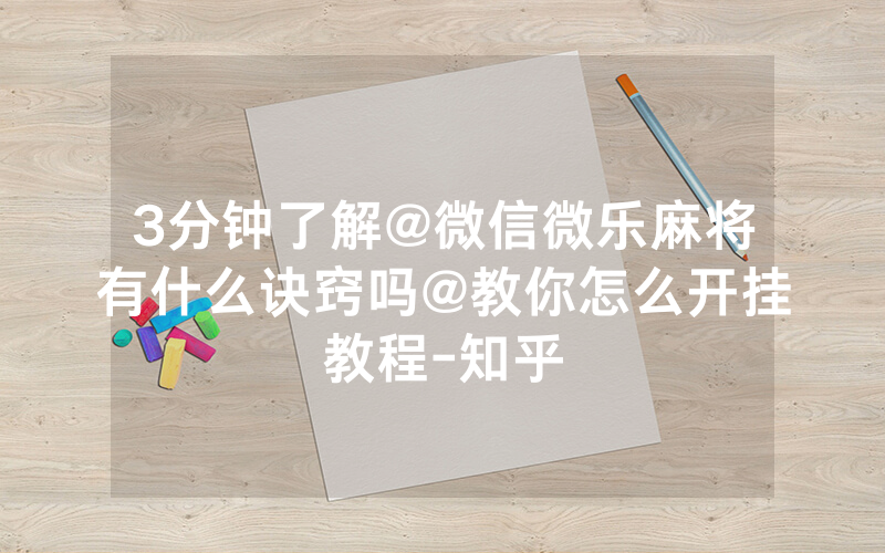 3分钟了解@微信微乐麻将有什么诀窍吗@教你怎么开挂教程-知乎