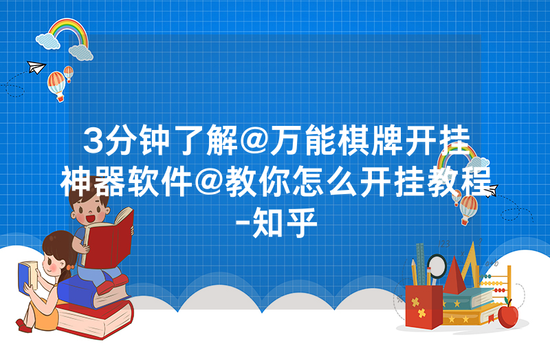 3分钟了解@万能棋牌开挂神器软件@教你怎么开挂教程-知乎