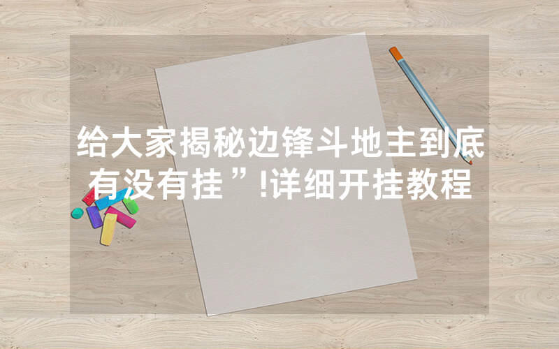 给大家揭秘边锋斗地主到底有没有挂”!详细开挂教程