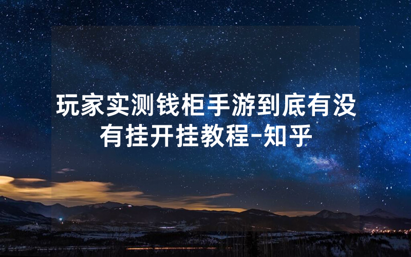 玩家实测钱柜手游到底有没有挂开挂教程-知乎