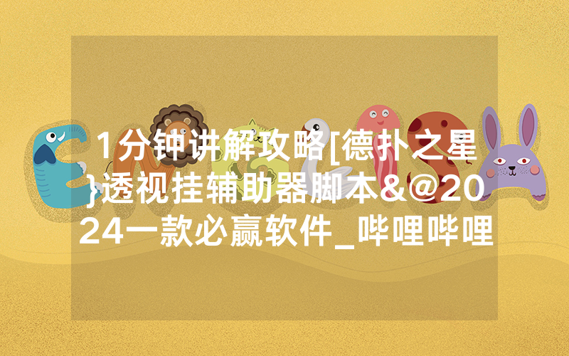 1分钟讲解攻略[德扑之星}透视挂辅助器脚本&@2024一款必赢软件_哔哩哔哩