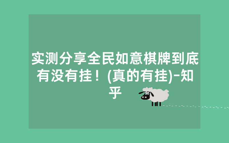 实测分享全民如意棋牌到底有没有挂！(真的有挂)-知乎