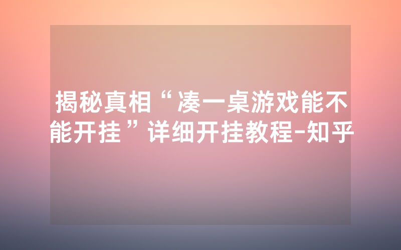 揭秘真相“凑一桌游戏能不能开挂”详细开挂教程-知乎