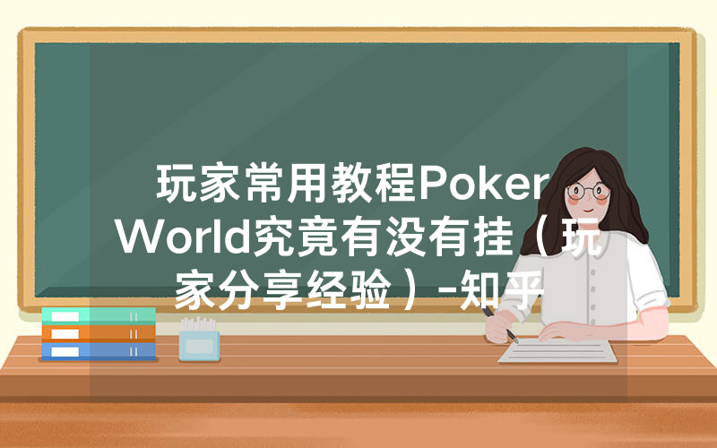 玩家常用教程Poker World究竟有没有挂（玩家分享经验）-知乎