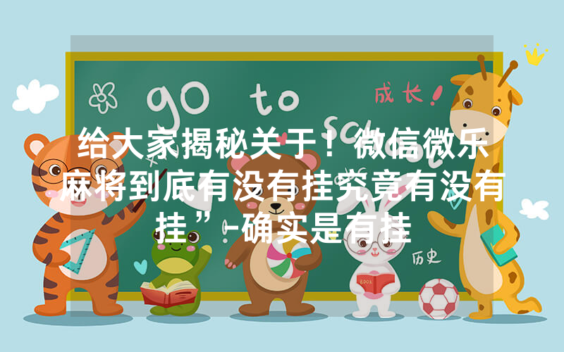 给大家揭秘关于！微信微乐麻将到底有没有挂究竟有没有挂”-确实是有挂