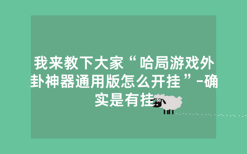 我来教下大家“哈局游戏外卦神器通用版怎么开挂”-确实是有挂