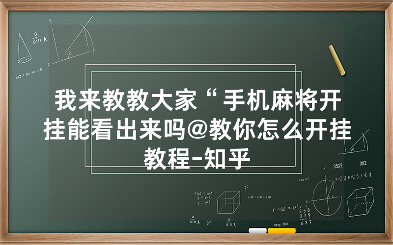 我来教教大家“手机麻将开挂能看出来吗@教你怎么开挂教程-知乎