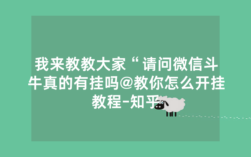 我来教教大家“请问微信斗牛真的有挂吗@教你怎么开挂教程-知乎