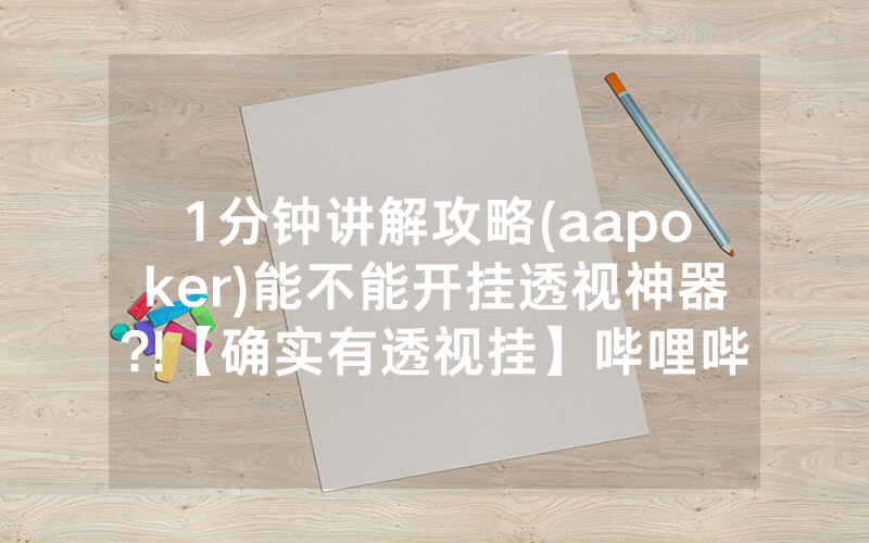 1分钟讲解攻略(aapoker)能不能开挂透视神器?!【确实有透视挂】哔哩哔哩