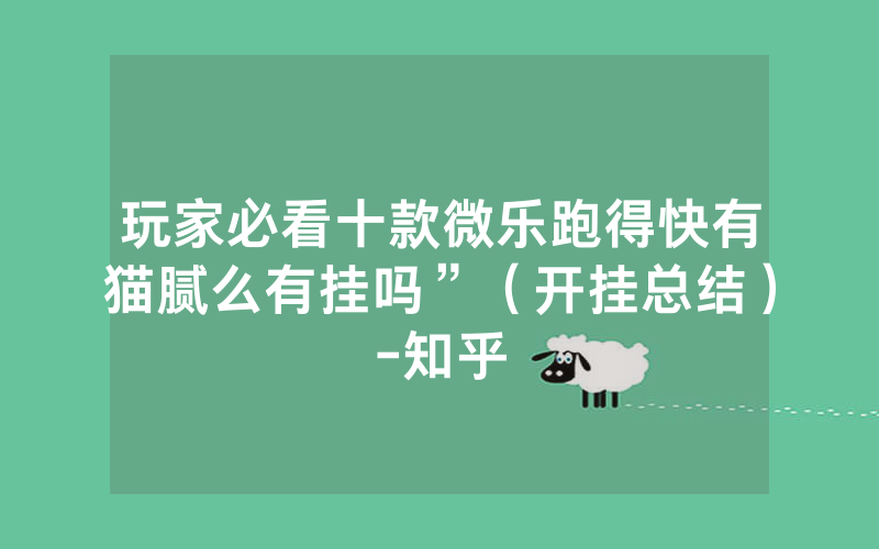 玩家必看十款微乐跑得快有猫腻么有挂吗”（开挂总结）-知乎