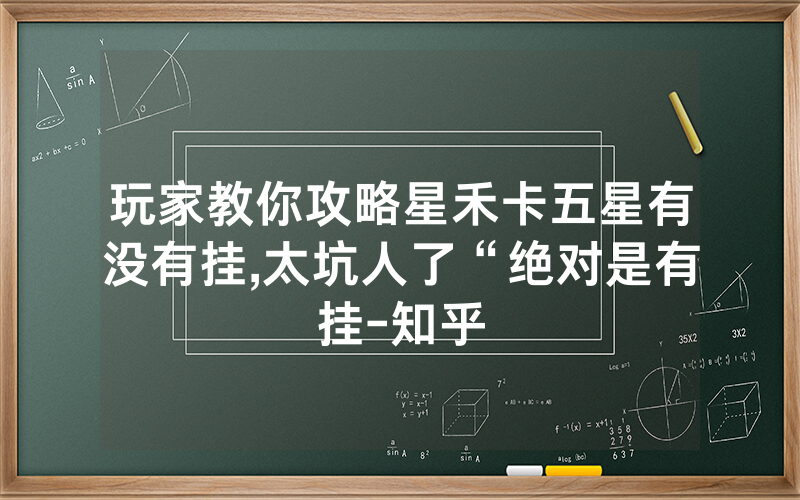 玩家教你攻略星禾卡五星有没有挂,太坑人了“绝对是有挂-知乎