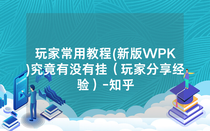 玩家常用教程(新版WPK)究竟有没有挂（玩家分享经验）-知乎