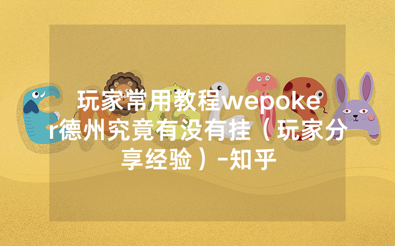 玩家常用教程wepoker德州究竟有没有挂（玩家分享经验）-知乎