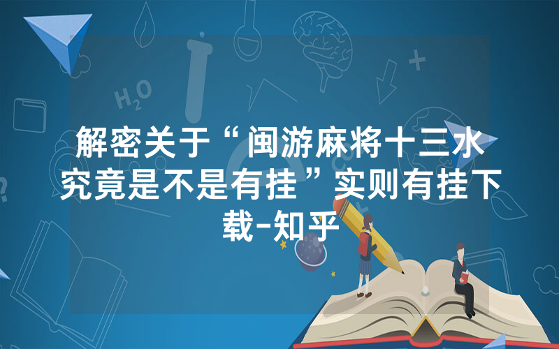 解密关于“闽游麻将十三水究竟是不是有挂”实则有挂下载-知乎