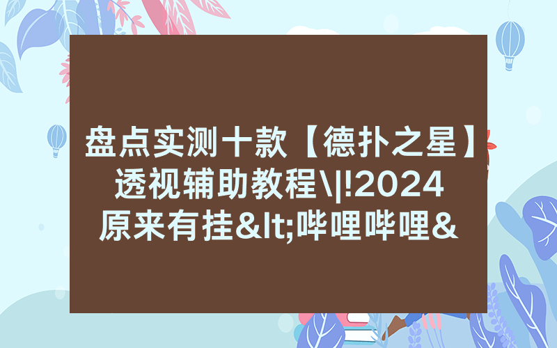 盘点实测十款【德扑之星】透视辅助教程\|!2024原来有挂<哔哩哔哩>