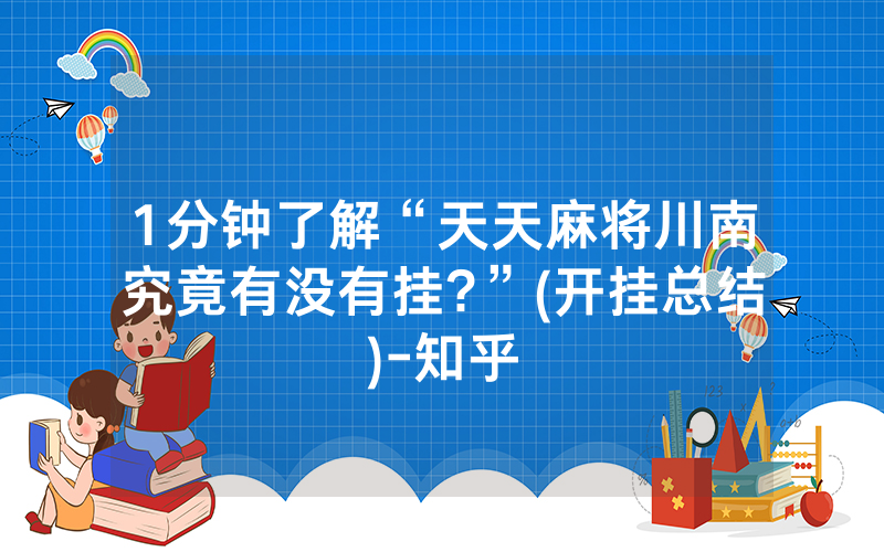1分钟了解“天天麻将川南究竟有没有挂?”(开挂总结)-知乎