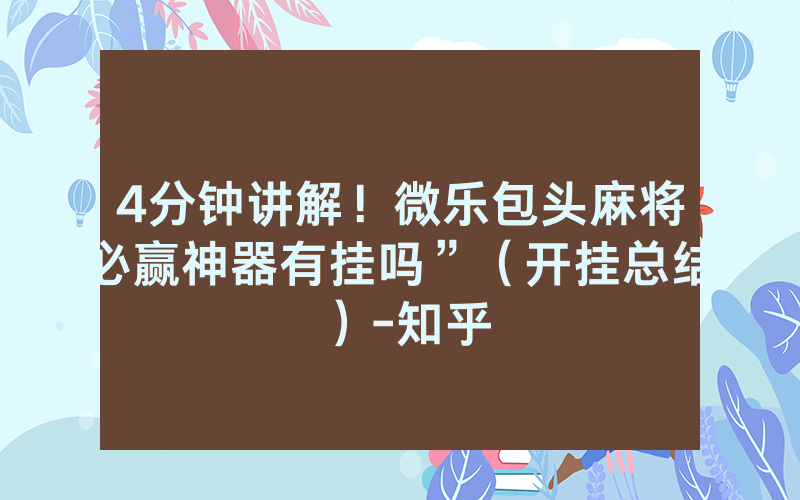 4分钟讲解！微乐包头麻将必赢神器有挂吗”（开挂总结）-知乎
