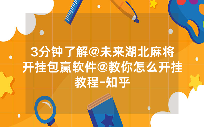 3分钟了解@未来湖北麻将开挂包赢软件@教你怎么开挂教程-知乎