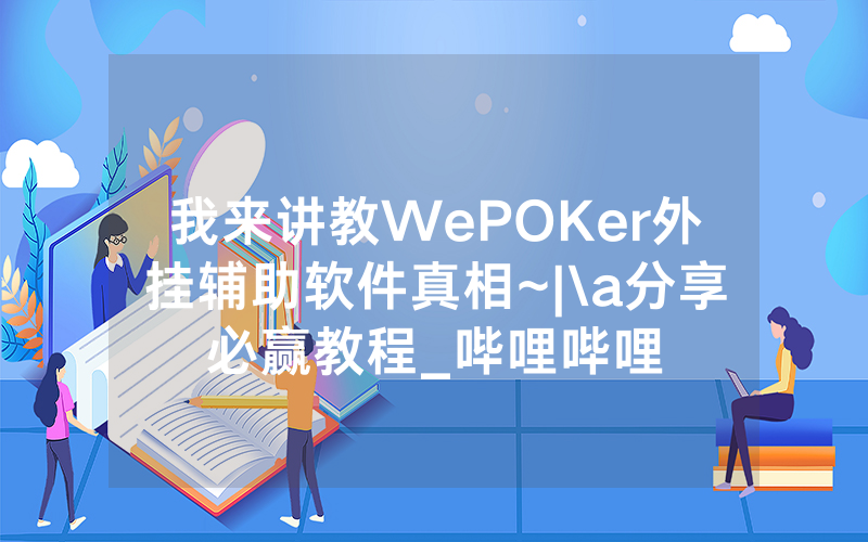 我来讲教WePOKer外挂辅助软件真相~|\a分享必赢教程_哔哩哔哩