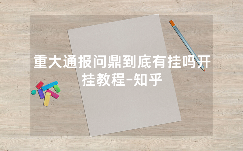 重大通报问鼎到底有挂吗开挂教程-知乎