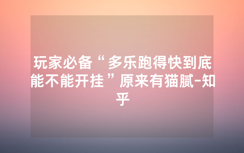 玩家必备“多乐跑得快到底能不能开挂”原来有猫腻-知乎