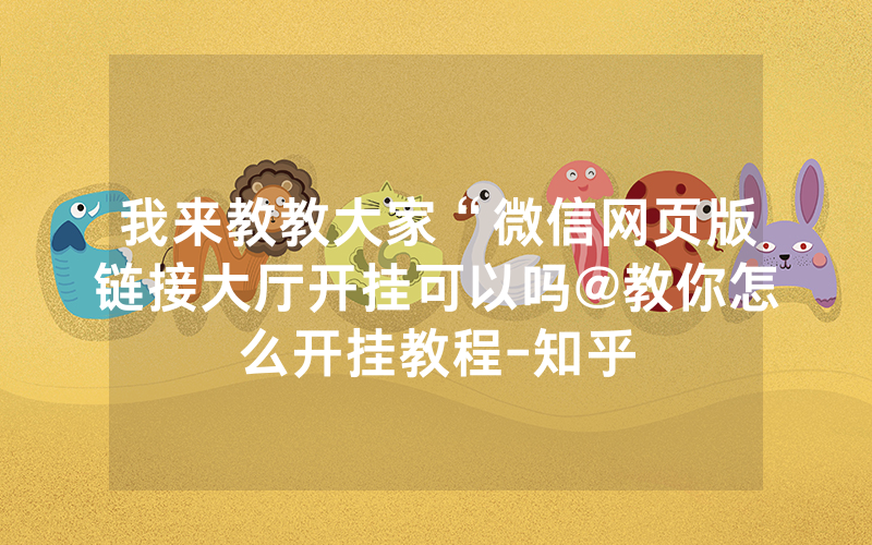 我来教教大家“微信网页版链接大厅开挂可以吗@教你怎么开挂教程-知乎