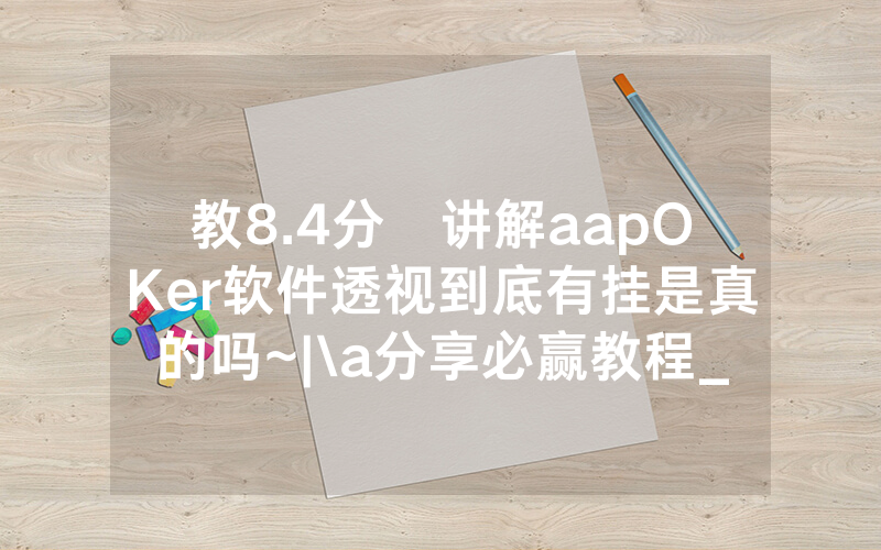 教8.4分鐘讲解aapOKer软件透视到底有挂是真的吗~|\a分享必赢教程_哔哩哔哩