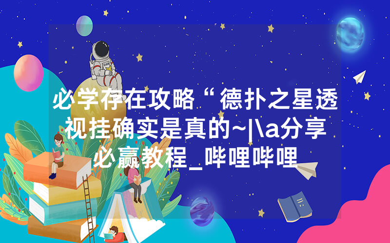 必学存在攻略“德扑之星透视挂确实是真的~|\a分享必赢教程_哔哩哔哩