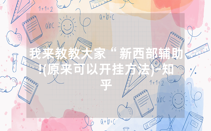 我来教教大家“新西部辅助!(原来可以开挂方法)-知乎