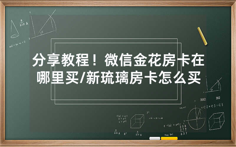 分享教程！微信金花房卡在哪里买/新琉璃房卡怎么买