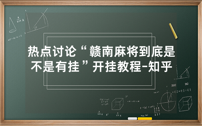 热点讨论“赣南麻将到底是不是有挂”开挂教程-知乎
