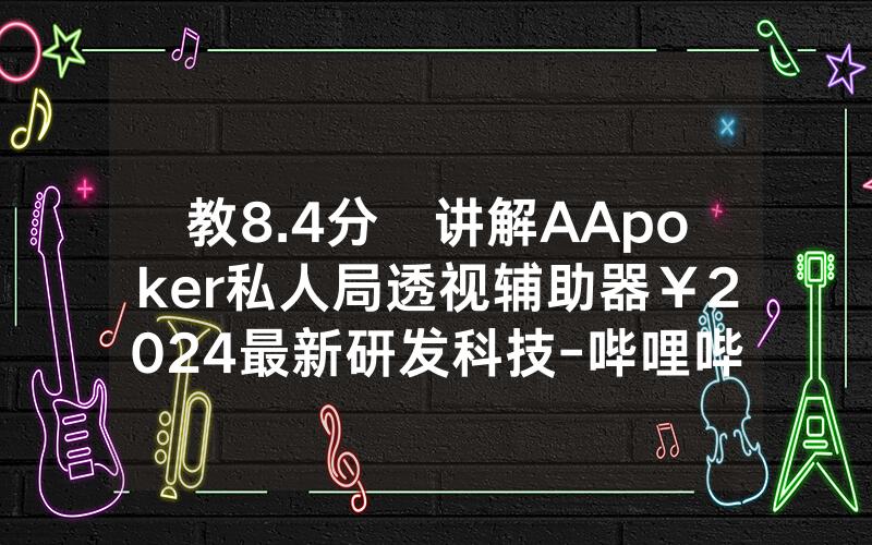 教8.4分鐘讲解AApoker私人局透视辅助器￥2024最新研发科技-哔哩哔哩