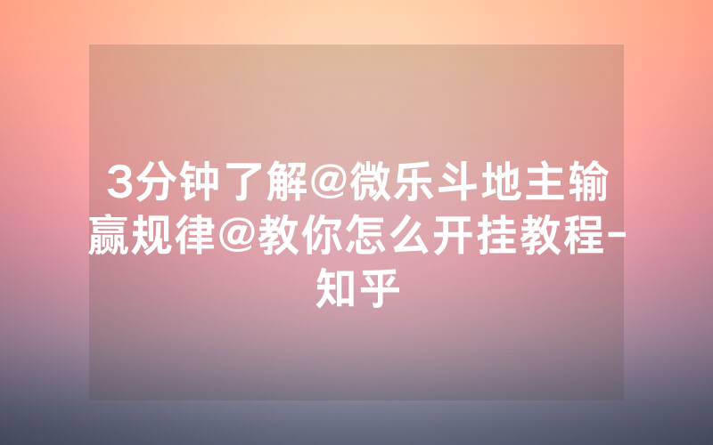 3分钟了解@微乐斗地主输赢规律@教你怎么开挂教程-知乎