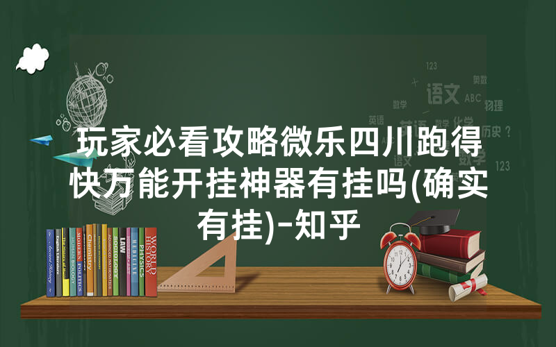 玩家必看攻略微乐四川跑得快万能开挂神器有挂吗(确实有挂)-知乎