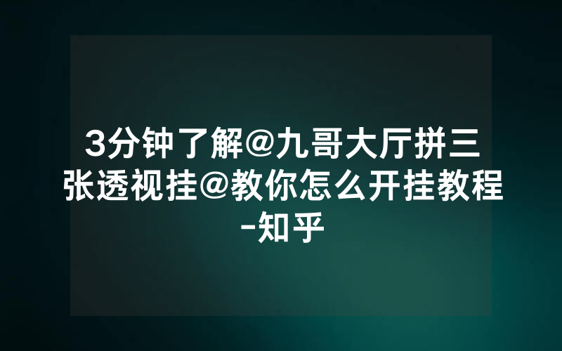 3分钟了解@九哥大厅拼三张透视挂@教你怎么开挂教程-知乎
