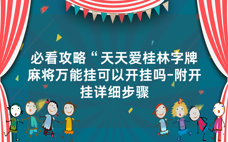 必看攻略“天天爱桂林字牌麻将万能挂可以开挂吗-附开挂详细步骤