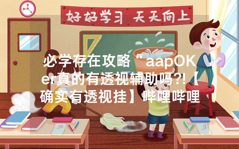 必学存在攻略“aapOKer真的有透视辅助吗?!【确实有透视挂】哔哩哔哩