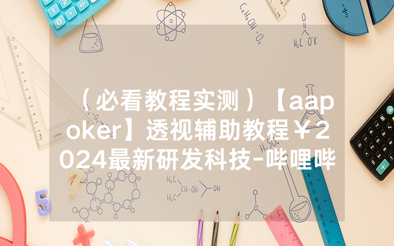 (必看教程实测)【aapoker】透视辅助教程¥2024最新研发科技-哔哩哔哩