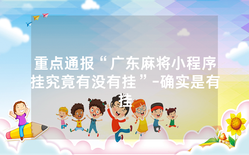 重点通报“广东麻将小程序挂究竟有没有挂”-确实是有挂