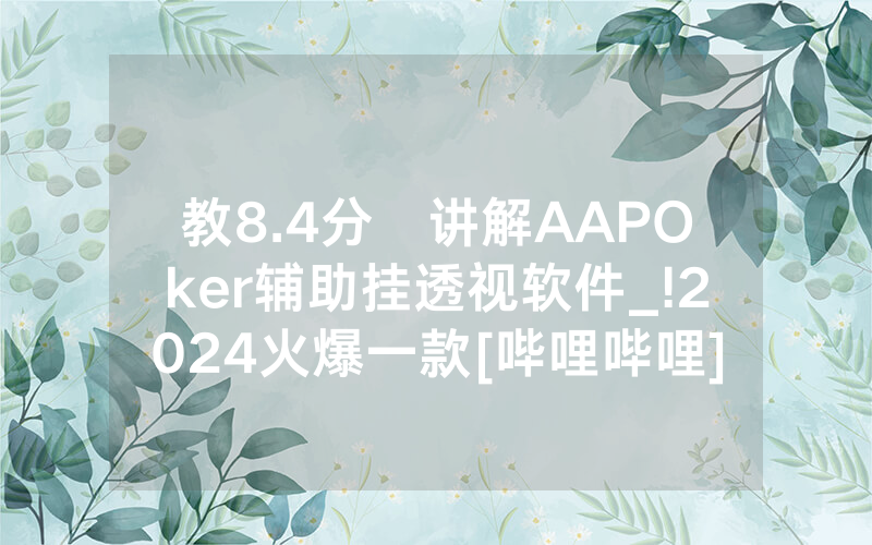 教8.4分鐘讲解AAPOker辅助挂透视软件_!2024火爆一款[哔哩哔哩]