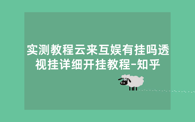 实测教程云来互娱有挂吗透视挂详细开挂教程-知乎